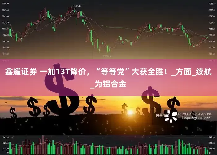 鑫耀证券 一加13T降价，“等等党”大获全胜！_方面_续航_为铝合金